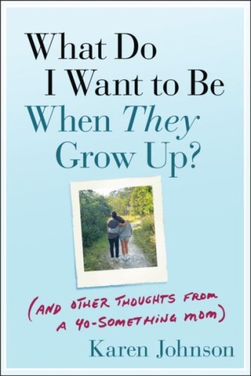 What Do I Want to Be When They Grow Up?  (And Other Thoughts From a 40something Mom)