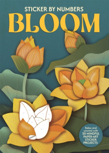 Sticker by Numbers: Bloom  Relax and unwind with 20 mindful paperart sticker projects