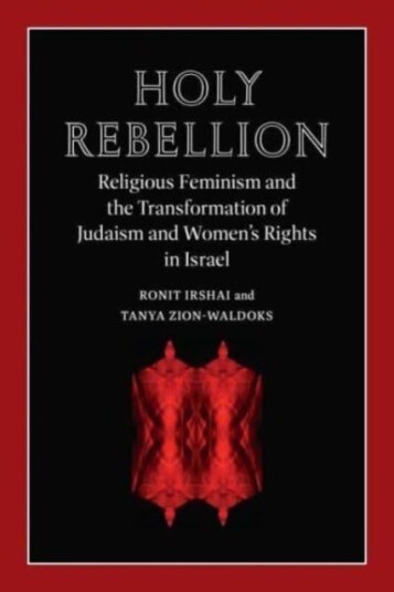 Holy Rebellion  Religious Feminism and the Transformation of Judaism and Women's Rights in Israel