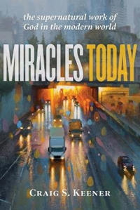 Keener, Craig S. Miracles Today – The Supernatural Work of God in the Modern World