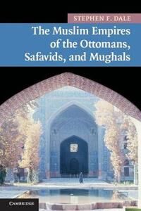 Dale Stephen F. The Muslim Empires of the Ottomans Safavids and Mughals