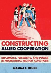 Constructing Allied Cooperation Av Marina E. Henke