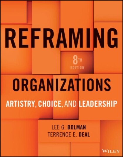 Reframing Organizations Artistry Choice and Leadership