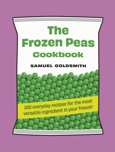 The Frozen Peas Cookbook  100 everyday recipes for the most versatile ingredient in your freezer