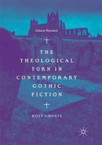 Marsden Simon The Theological Turn in Contemporary Gothic Fiction