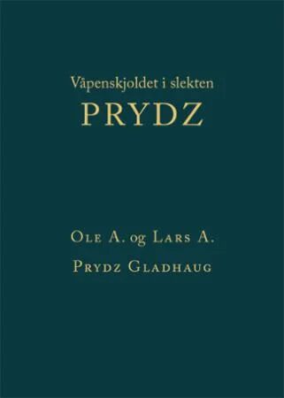 Våpenskjoldet I Slekten Prydz Av Lars A. Prydz Gladhaug, Ole A. Prydz Gladhaug Våpenskjoldet I Slekten Prydz Av Lars A. Prydz Gladhaug, Ole A. Prydz Gladhaug