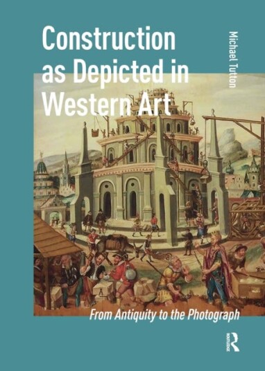 Construction as Depicted in Western Art  From Antiquity to the Photograph