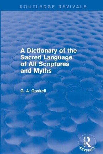 A Dictionary of the Sacred Language of All Scriptures and Myths Routledge Revivals