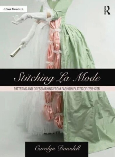 Stitching La Mode: Patterns And Dressmaking From Fashion Plates Of 1785-1795 Av Carolyn Dowdell