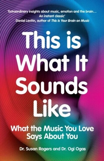 This Is What It Sounds Like Av Dr. Susan Rogers, Ogi Ogas