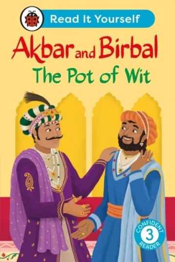 Akbar and Birbal The Pot of Wit: Read It Yourself Level 3 Confident Reader Akbar and Birbal The Pot of Wit: Read It Yourself Level 3 Confident Reader