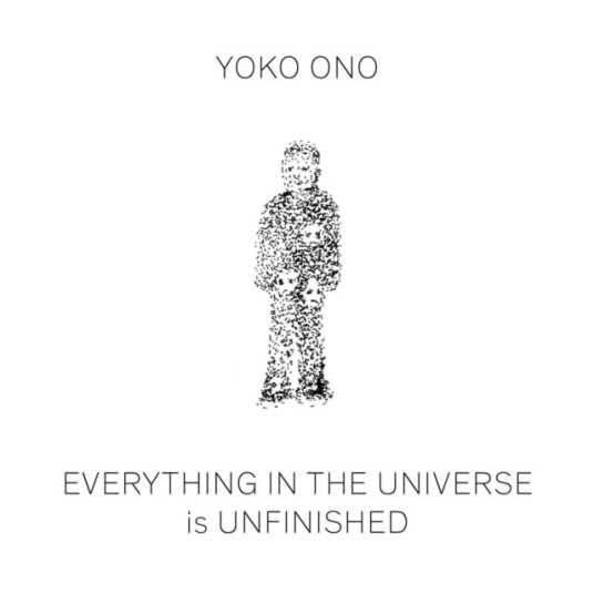 Yoko Ono  Everything in The Universe Is Unfinished