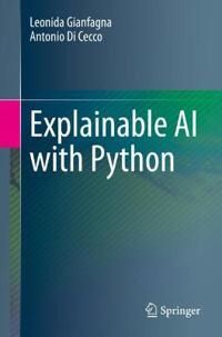 Explainable Ai With Python Av Leonida Gianfagna, Antonio Di Cecco Explainable Ai With Python Av Leonida Gianfagna, Antonio Di Cecco