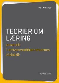 Vibe Aarkrog Vibe Teorier om læring anvendt i erhvervsuddannelsernes didaktik