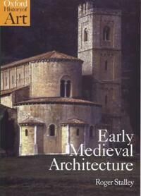 Early Medieval Architecture Av Roger (Professor Of The History Of Art Professor Of The History Of Art Trinity College Dublin) Stalley