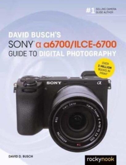 David Busch’s Sony Alpha a6700/ILCE6700 Guide to Digital Photography David Busch’s Sony Alpha a6700/ILCE6700 Guide to Digital Photography