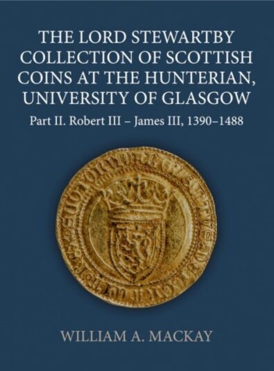 The Lord Stewartby Collection Of Scottish Coins At The Hunterian, University Of Glasgow Av William A. (Independent Scholar Independent Scholar) Mackay