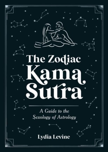 The Zodiac Kama Sutra A Guide to the Sexology of Astrology The Zodiac Kama Sutra A Guide to the Sexology of Astrology