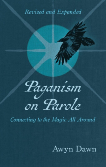 Paganism on Parole Connecting to the Magic All Around (Revised and Expanded)
