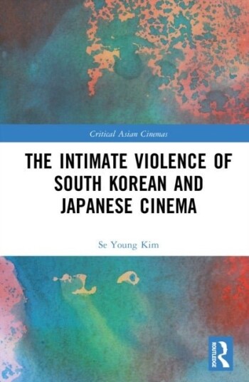 The Intimate Violence of South Korean and Japanese Cinema The Intimate Violence of South Korean and Japanese Cinema