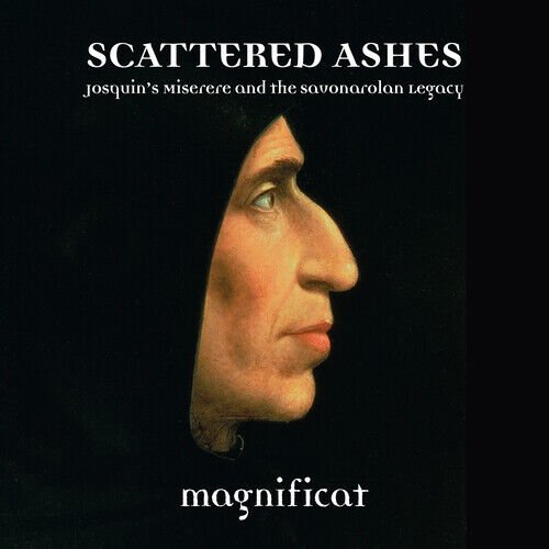 MediaTronixs Magnificat : Scattered Ashes: Josquin’s Miserere and the Savonarolan Legacy CD Pre-Owned