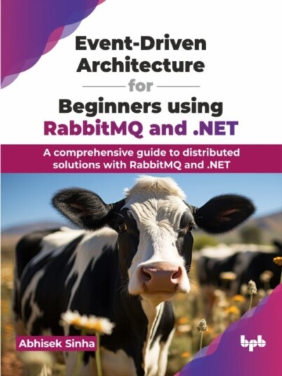 EventDriven Architecture for Beginners using RabbitMQ and .NET  A comprehensive guide to distributed solutions with RabbitMQ and .NET