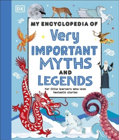My Encyclopedia of Very Important Myths and Legends My Encyclopedia of Very Important Myths and Legends