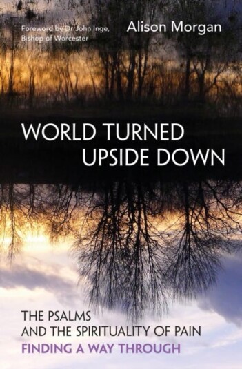 World Turned Upside Down  The Psalms and the spirituality of pain  finding a way through
