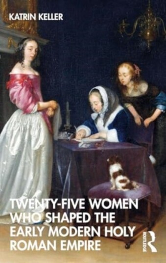 Twenty Five Women Who Shaped the Early Modern Holy Roman Empire