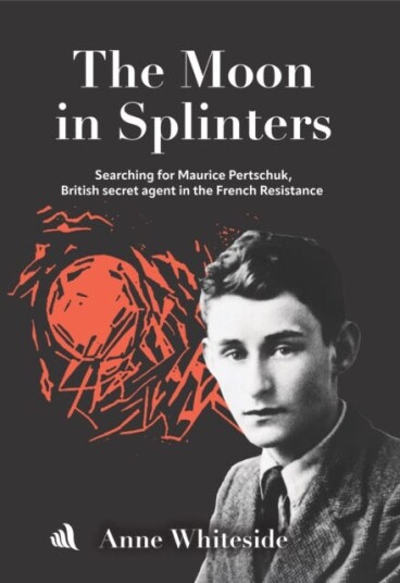 The Moon in Splinters  Searching for Maurice Pertschuk British Secret agent in the French Resistance