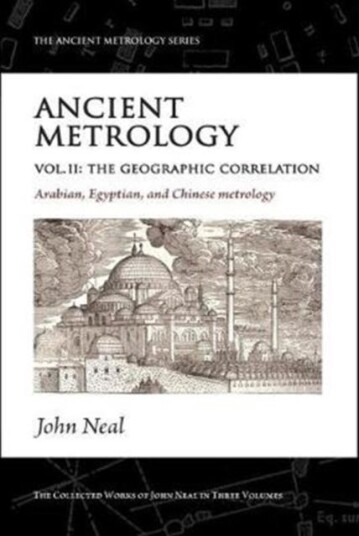 Ancient Metrology, Vol II  The Geographic Correlation: Arabian, Egyptian, and Chinese Metrology
