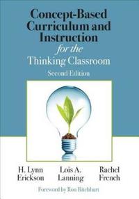 Concept-Based Curriculum And Instruction For The Thinking Classroom Av H. Lynn Erickson, Lois A. Lanning, Rachel French Concept-Based Curriculum And Instruction For The Thinking Classroom Av H. Lynn Erickson, Lois A. Lanning, Rachel French