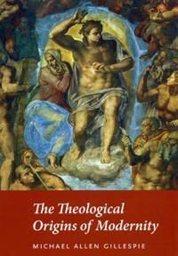 The Theological Origins Of Modernity Av Michael Allen Gillespie The Theological Origins Of Modernity Av Michael Allen Gillespie