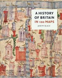 A History Of Britain In 100 Maps Av Jeremy Black A History Of Britain In 100 Maps Av Jeremy Black