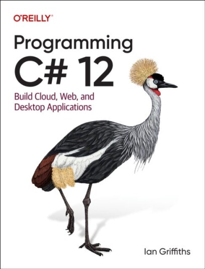 Programming C# 12 Build Cloud, Web, and Desktop Applications