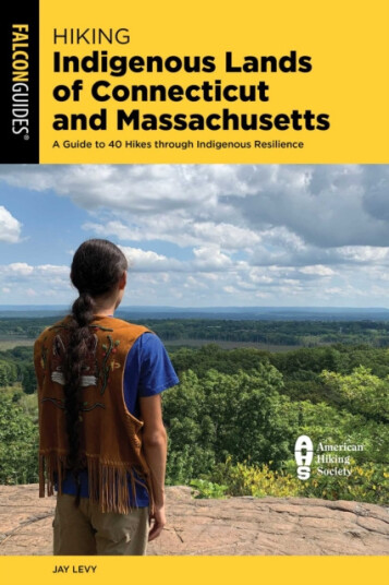 Hiking Indigenous Lands of Connecticut and Massachusetts  A Guide to 40 Hikes Through Indigenous Resilience