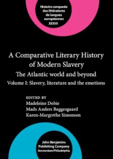 A Comparative Literary History of Modern Slavery  The Atlantic world and beyond. Volume I: Slavery literature and the emotions