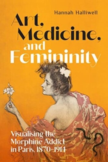 Art, Medicine, and Femininity Visualising the Morphine Addict in Paris, 1870–1914