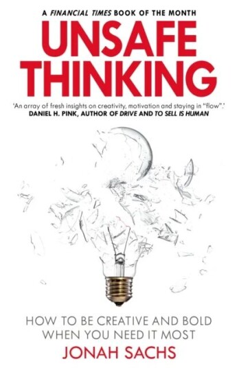 Unsafe Thinking: How To Be Creative And Bold When You Need It Most Av Jonah Sachs