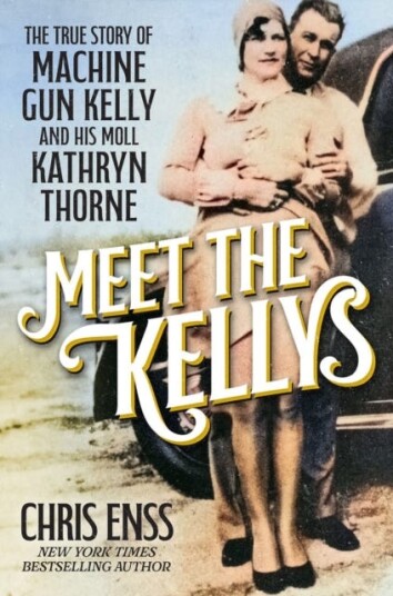 Meet the Kellys  The True Story of Machine Gun Kelly and His Moll Kathryn Thorne