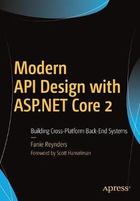 Modern API Design with ASP.NET Core 2  Building CrossPlatform BackEnd Systems
