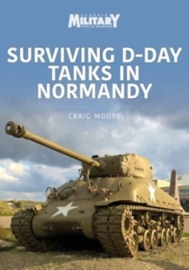 Surviving D-Day Tanks In Normandy Av Craig Moore Surviving D-Day Tanks In Normandy Av Craig Moore
