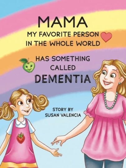 Mama—My Favorite Person in the Whole World—Has Something Called Dementia Mama—My Favorite Person in the Whole World—Has Something Called Dementia