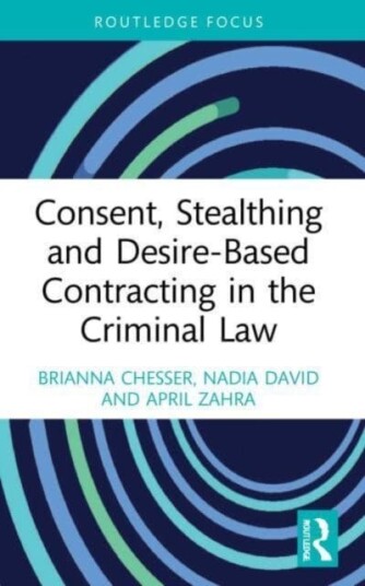 Consent, Stealthing And Desire-Based Contracting In The Criminal Law Av Brianna (Dr. Brianna Chesser Is A Senior Lecturer In Criminology And Justice A