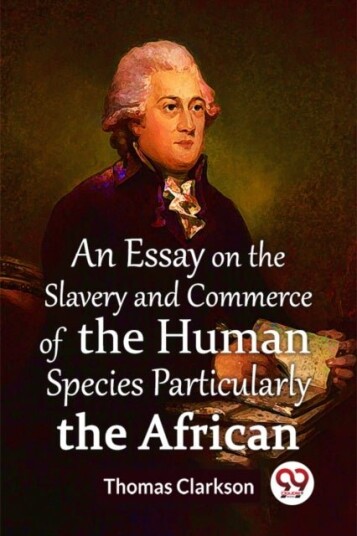 An Essay On The Slavery And Commerce Of The Human Species Particularly The African Edition2023 An Essay On The Slavery And Commerce Of The Human Species Particularly The African Edition2023