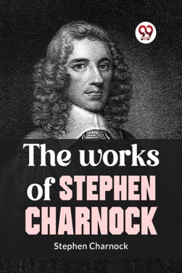 The Works of Stephen Charnock The Works of Stephen Charnock