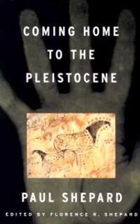 Coming Home To The Pleistocene Av Paul Shepard Coming Home To The Pleistocene Av Paul Shepard
