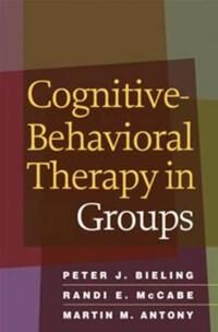 Bieling Peter J. Cognitive-Behavioral Therapy in Groups Bieling Peter J. Cognitive-Behavioral Therapy in Groups