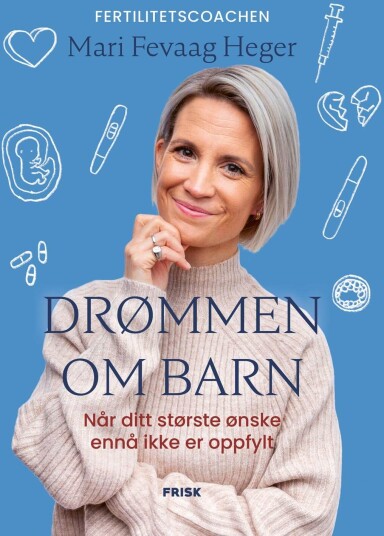 Drømmen om barn - Råd og Historier fra Fertilitetscoach Mari Fevaag Heger Drømmen om barn - Råd og Historier fra Fertilitetscoach Mari Fevaag Heger