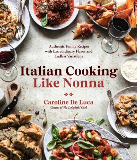 Italian Cooking Like Nonna Authentic Family Recipes with Extraordinary Flavor and Endless Variations